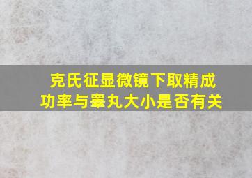 克氏征显微镜下取精成功率与睾丸大小是否有关