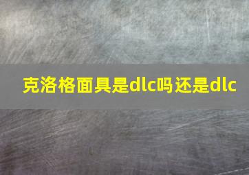 克洛格面具是dlc吗还是dlc