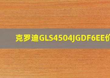 克罗迪GLS4504JGDF6EE价格