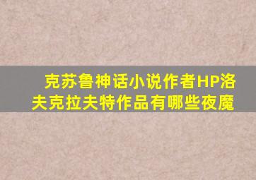 克苏鲁神话小说作者HP洛夫克拉夫特作品有哪些夜魔