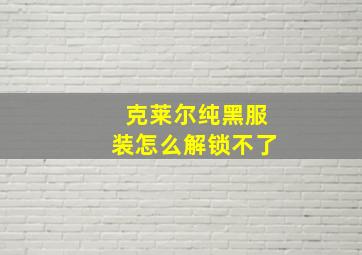 克莱尔纯黑服装怎么解锁不了