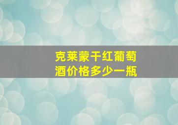 克莱蒙干红葡萄酒价格多少一瓶