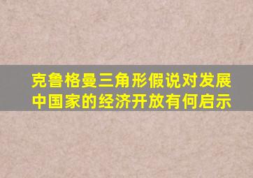 克鲁格曼三角形假说对发展中国家的经济开放有何启示