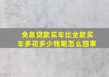 免息贷款买车比全款买车多花多少钱呢怎么回事