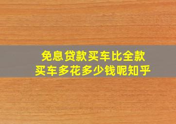 免息贷款买车比全款买车多花多少钱呢知乎