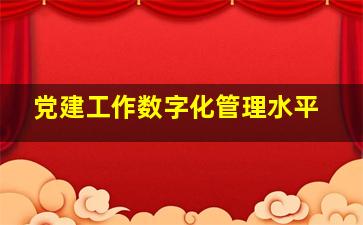 党建工作数字化管理水平