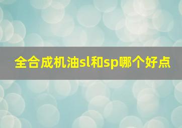 全合成机油sl和sp哪个好点