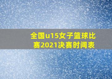 全国u15女子篮球比赛2021决赛时间表