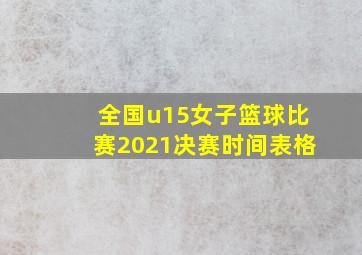 全国u15女子篮球比赛2021决赛时间表格