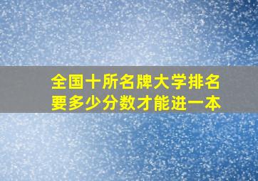 全国十所名牌大学排名要多少分数才能进一本