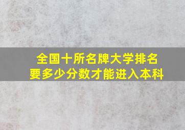 全国十所名牌大学排名要多少分数才能进入本科