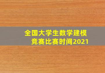 全国大学生数学建模竞赛比赛时间2021