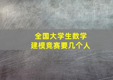 全国大学生数学建模竞赛要几个人