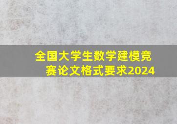 全国大学生数学建模竞赛论文格式要求2024