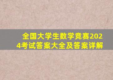 全国大学生数学竞赛2024考试答案大全及答案详解