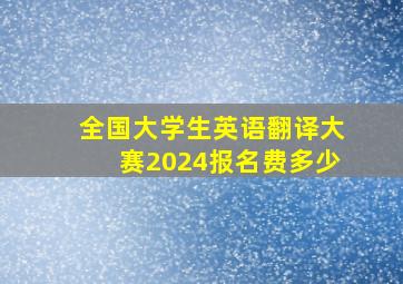 全国大学生英语翻译大赛2024报名费多少