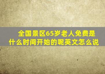 全国景区65岁老人免费是什么时间开始的呢英文怎么说