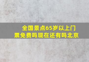 全国景点65岁以上门票免费吗现在还有吗北京