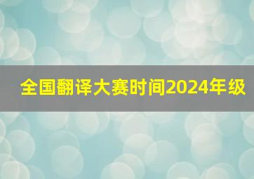 全国翻译大赛时间2024年级