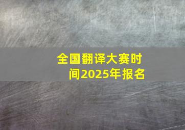 全国翻译大赛时间2025年报名