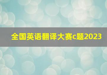 全国英语翻译大赛c题2023