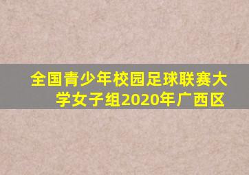 全国青少年校园足球联赛大学女子组2020年广西区