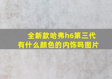 全新款哈弗h6第三代有什么颜色的内饰吗图片