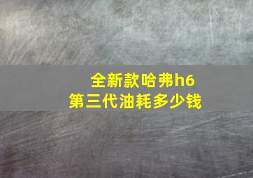 全新款哈弗h6第三代油耗多少钱