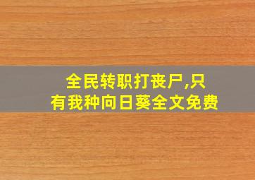 全民转职打丧尸,只有我种向日葵全文免费