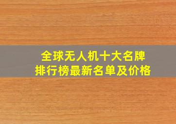 全球无人机十大名牌排行榜最新名单及价格