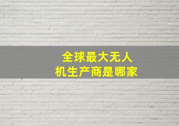 全球最大无人机生产商是哪家