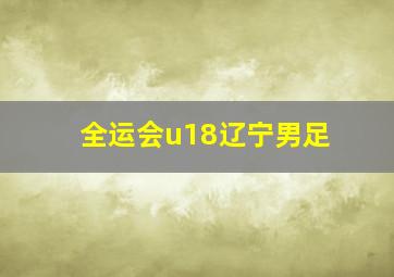 全运会u18辽宁男足