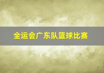 全运会广东队篮球比赛