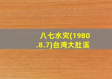 八七水灾(1980.8.7)台湾大肚溪