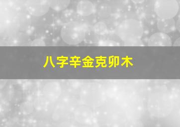 八字辛金克卯木