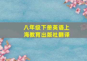 八年级下册英语上海教育出版社翻译