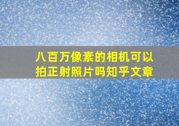 八百万像素的相机可以拍正射照片吗知乎文章