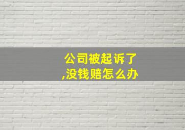 公司被起诉了,没钱赔怎么办