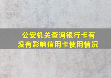 公安机关查询银行卡有没有影响信用卡使用情况