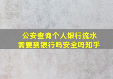 公安查询个人银行流水需要到银行吗安全吗知乎