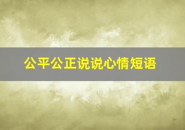 公平公正说说心情短语