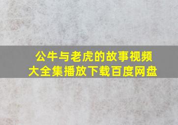 公牛与老虎的故事视频大全集播放下载百度网盘