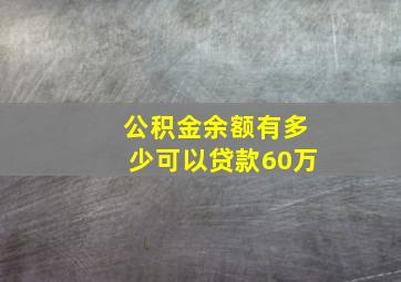 公积金余额有多少可以贷款60万