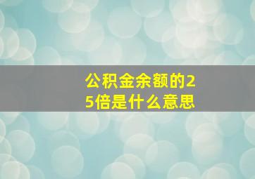 公积金余额的25倍是什么意思