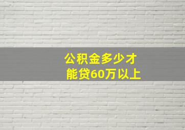 公积金多少才能贷60万以上