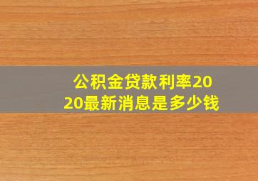 公积金贷款利率2020最新消息是多少钱