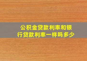 公积金贷款利率和银行贷款利率一样吗多少