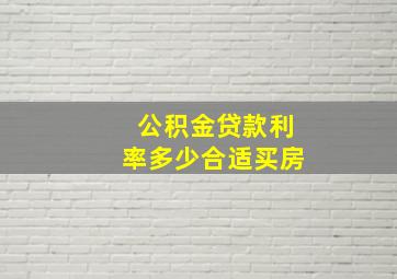 公积金贷款利率多少合适买房