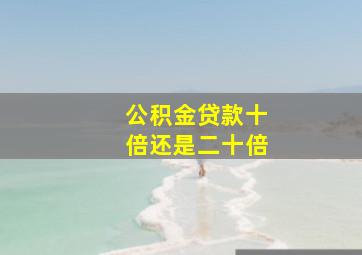 公积金贷款十倍还是二十倍