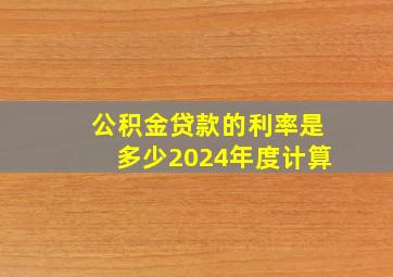 公积金贷款的利率是多少2024年度计算